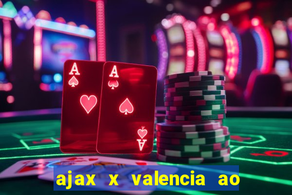 ajax x valencia ao vivo futemax